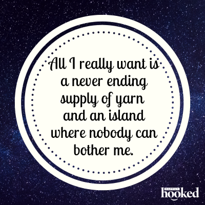 All I really want is a never-ending supply of yarn and an island where nobody can bother me.