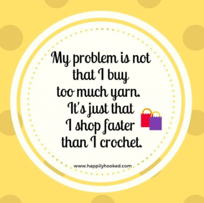 My problem is not that I buy too much yarn. It's just that I shop faster than I crochet.